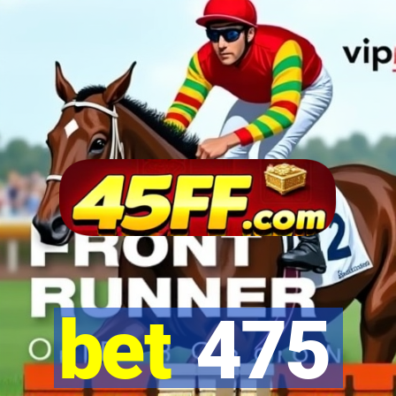 bet 475
